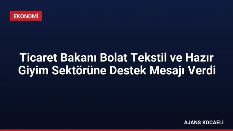 Ticaret Bakanı Bolat Tekstil ve Hazır Giyim Sektörüne Destek Mesajı Verdi