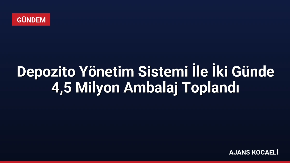 Depozito Yönetim Sistemi İle İki Günde 4,5 Milyon Ambalaj Toplandı