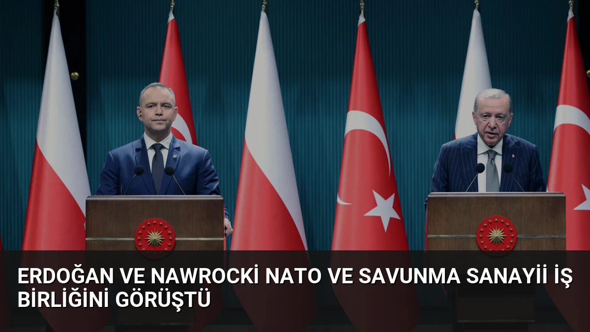 Erdoğan ve Nawrocki NATO ve Savunma Sanayii İş Birliğini Görüştü