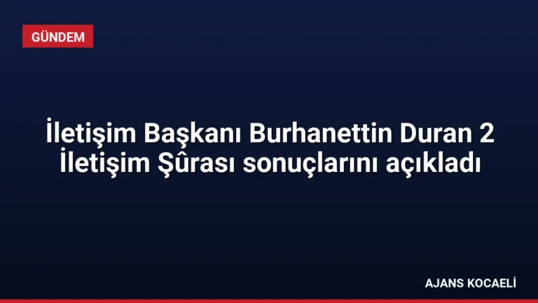 İletişim Başkanı Burhanettin Duran 2 İletişim Şûrası sonuçlarını açıkladı