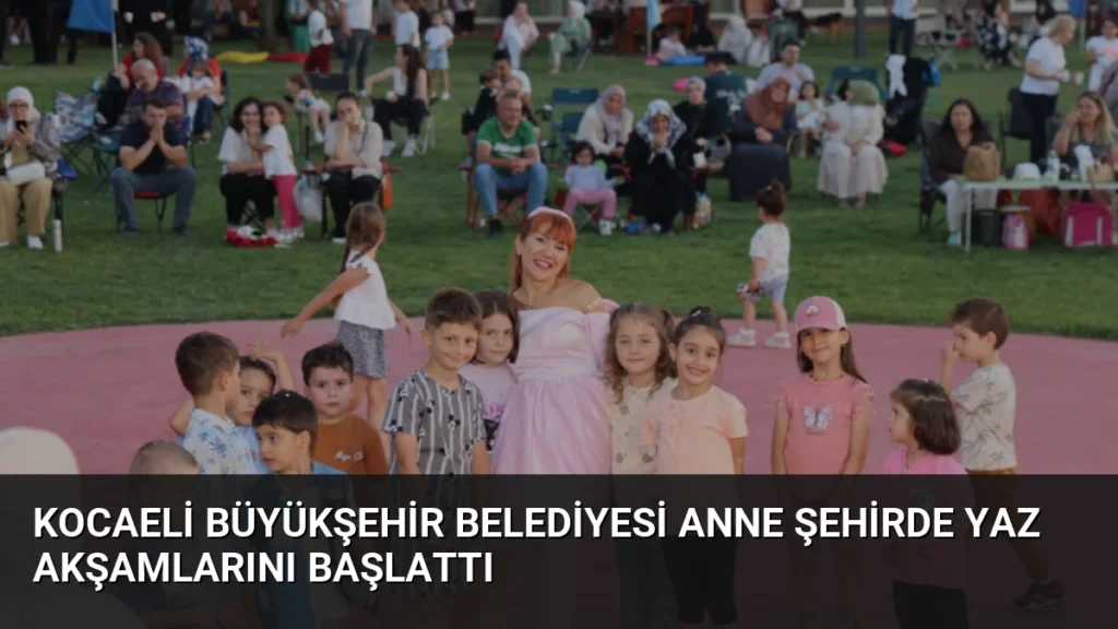 Kocaeli Büyükşehir Belediyesi Anne Şehirde Yaz Akşamlarını Başlattı