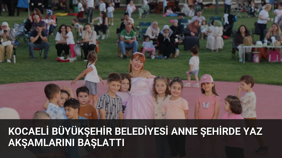 Kocaeli Büyükşehir Belediyesi Anne Şehirde Yaz Akşamlarını Başlattı