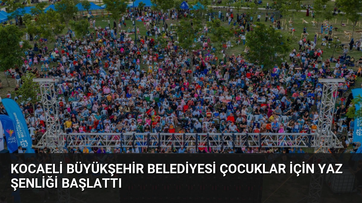 Kocaeli Büyükşehir Belediyesi Çocuklar İçin Yaz Şenliği Başlattı