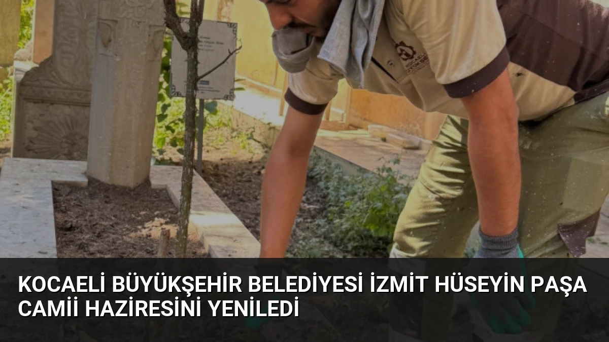 Kocaeli Büyükşehir Belediyesi İzmit Hüseyin Paşa Camii Haziresini Yeniledi