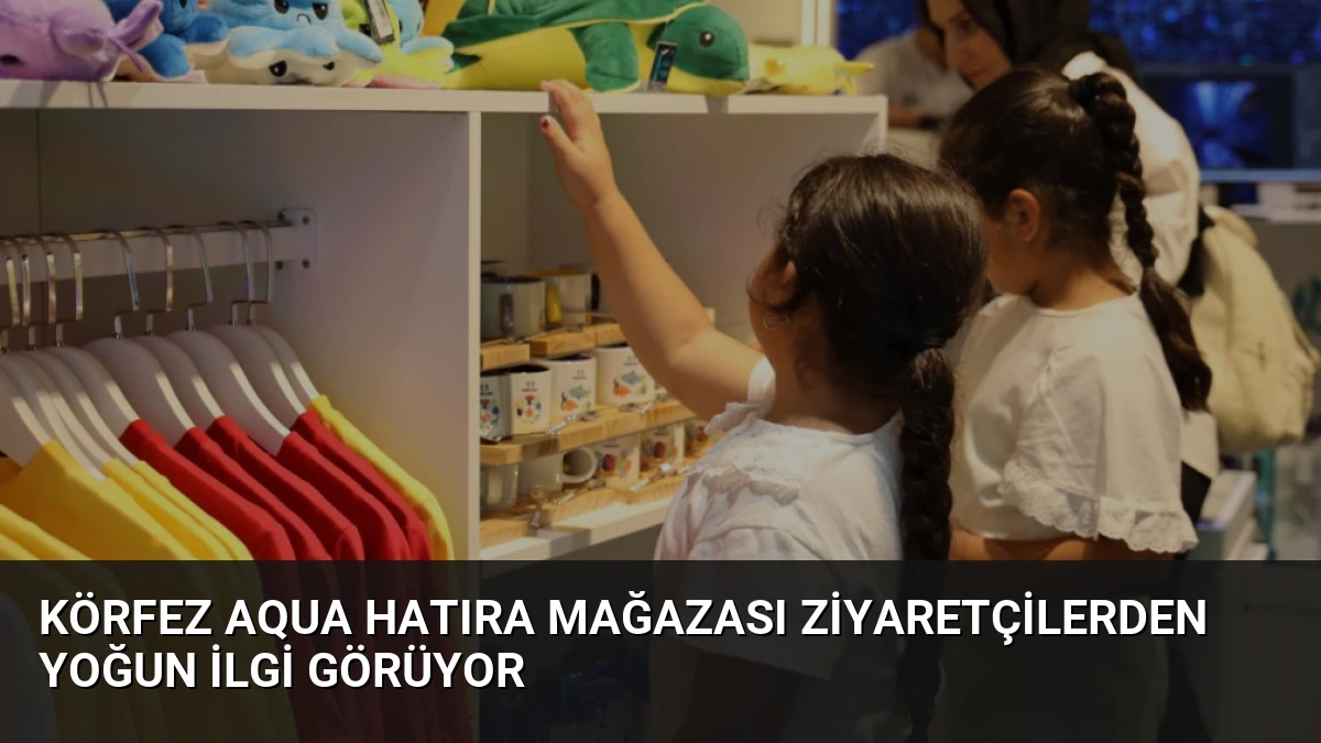 Körfez Aqua Hatıra Mağazası ziyaretçilerden yoğun ilgi görüyor