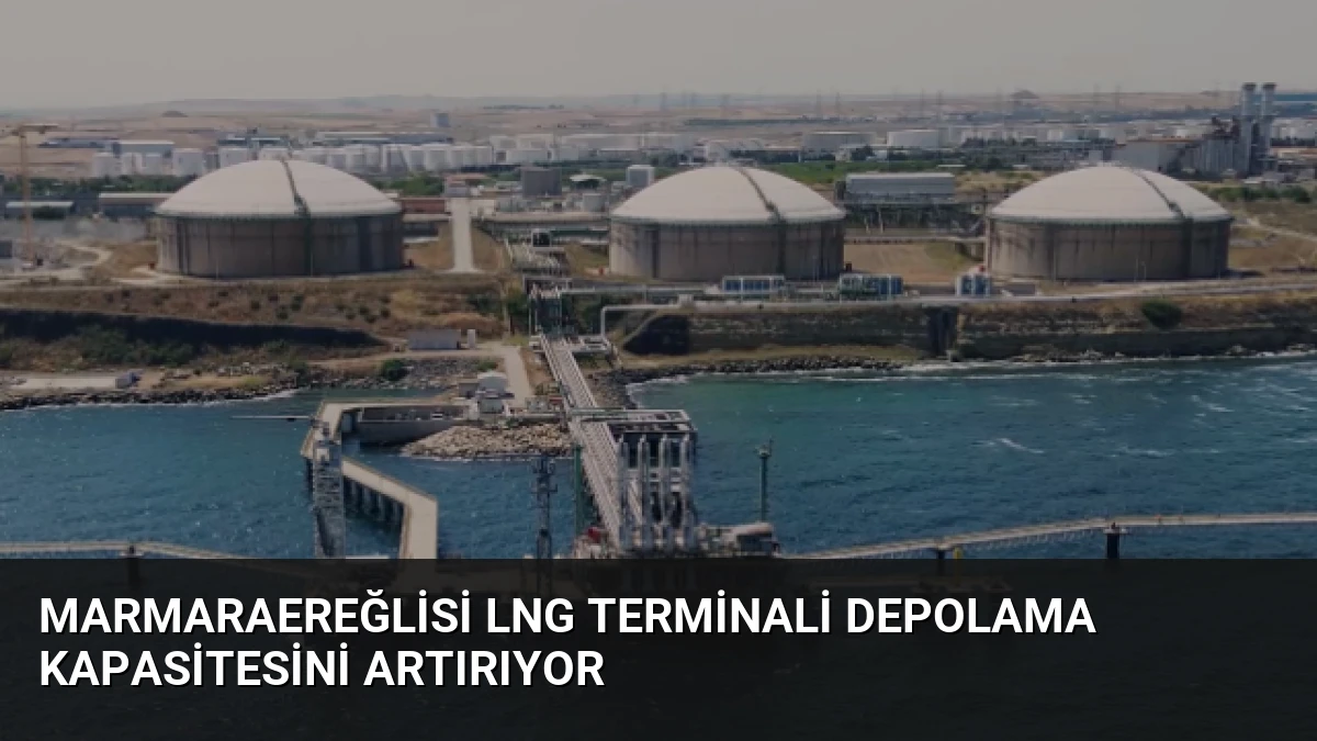 Marmaraereğlisi LNG Terminali Depolama Kapasitesini Artırıyor