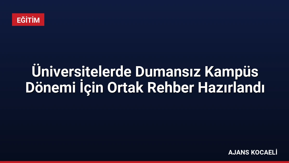 Üniversitelerde Dumansız Kampüs Dönemi İçin Ortak Rehber Hazırlandı