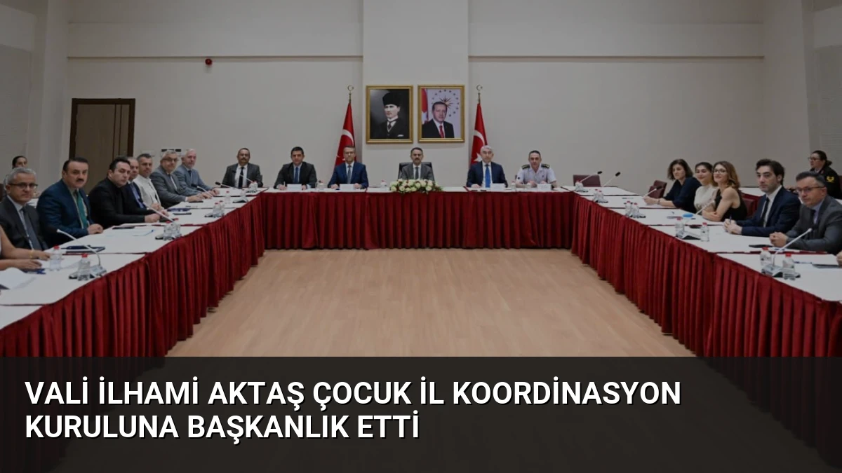 Vali İlhami Aktaş Çocuk İl Koordinasyon Kuruluna Başkanlık Etti
