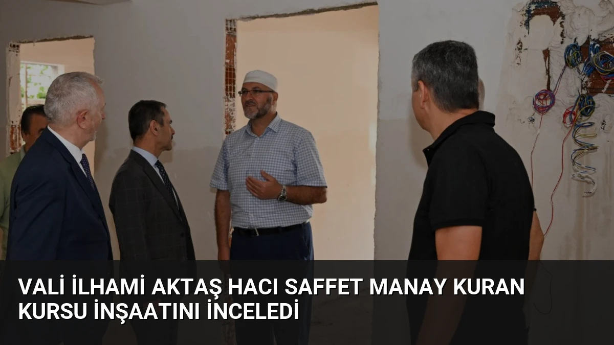 Vali İlhami Aktaş Hacı Saffet Manay Kuran Kursu İnşaatını İnceledi