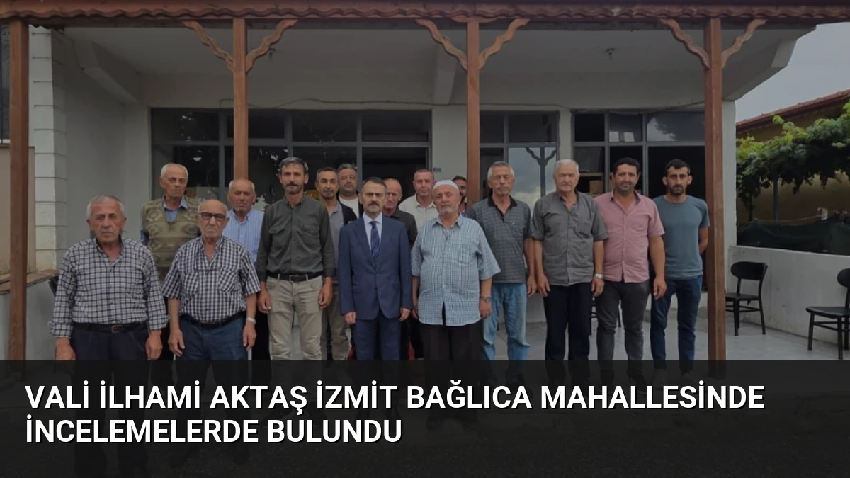 Vali İlhami Aktaş İzmit Bağlıca Mahallesinde İncelemelerde Bulundu