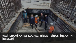 Vali İlhami Aktaş Kocaeli Hizmet Binası İnşaatını İnceledi