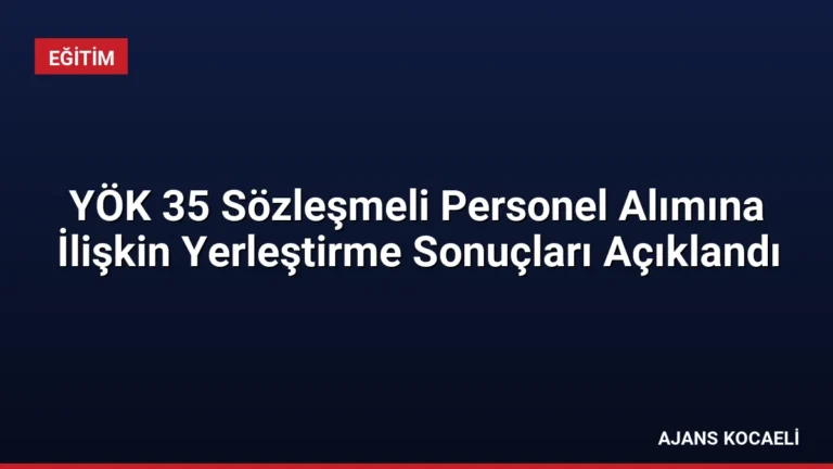 YÖK 35 Sözleşmeli Personel Alımına İlişkin Yerleştirme Sonuçları Açıklandı