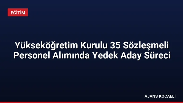 Yükseköğretim Kurulu 35 Sözleşmeli Personel Alımında Yedek Aday Süreci
