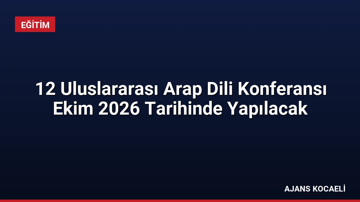 12 Uluslararası Arap Dili Konferansı Ekim 2026 Tarihinde Yapılacak