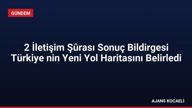 2 İletişim Şûrası Sonuç Bildirgesi Türkiye nin Yeni Yol Haritasını Belirledi