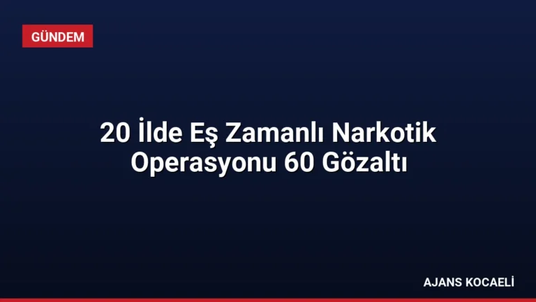 20 İlde Eş Zamanlı Narkotik Operasyonu 60 Gözaltı