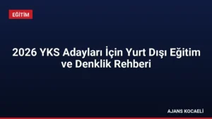 2026 YKS Adayları İçin Yurt Dışı Eğitim ve Denklik Rehberi