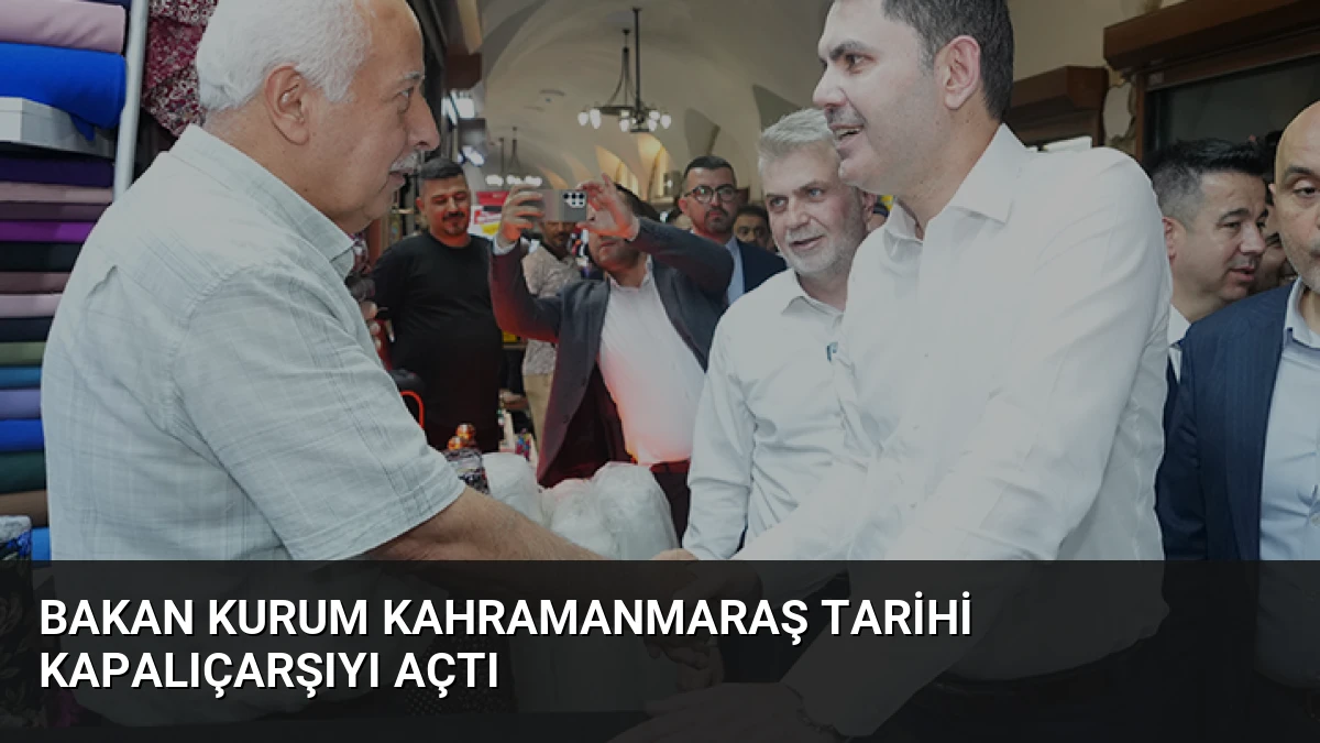 Bakan Kurum Kahramanmaraş Tarihi Kapalıçarşıyı Açtı