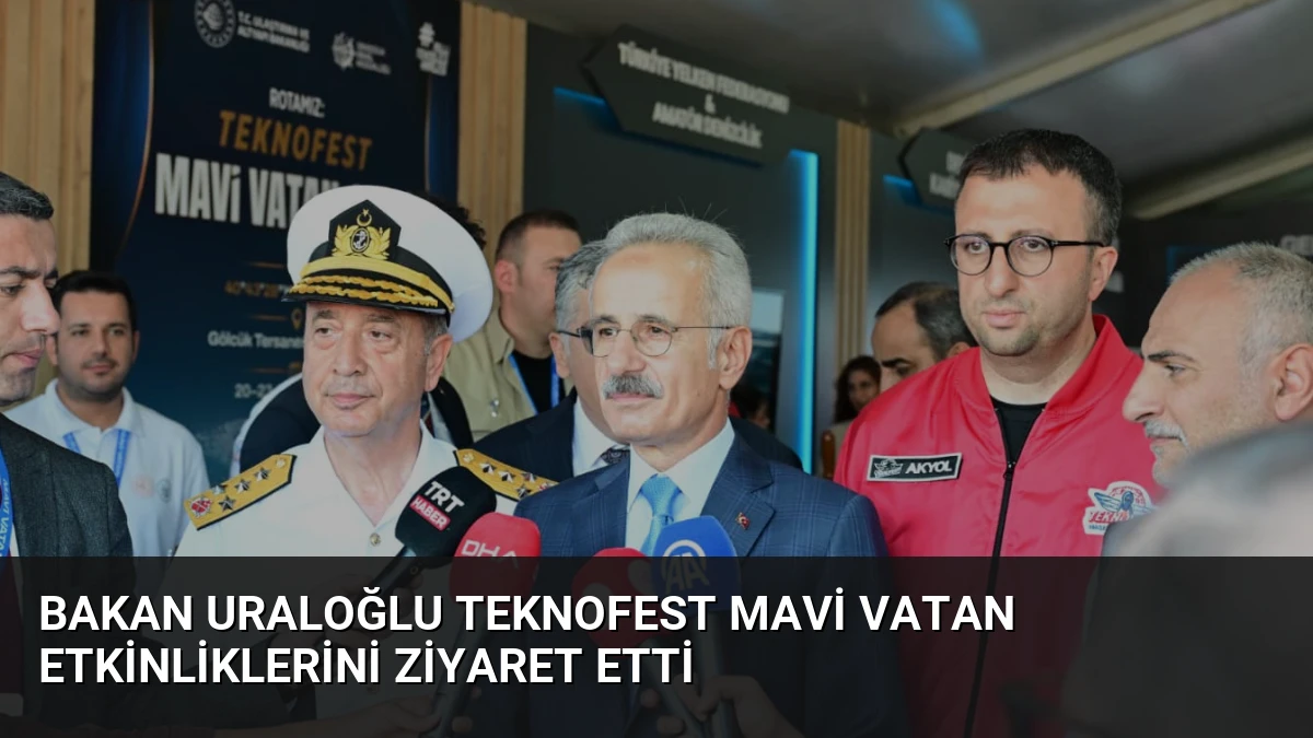 Bakan Uraloğlu TEKNOFEST Mavi Vatan etkinliklerini ziyaret etti