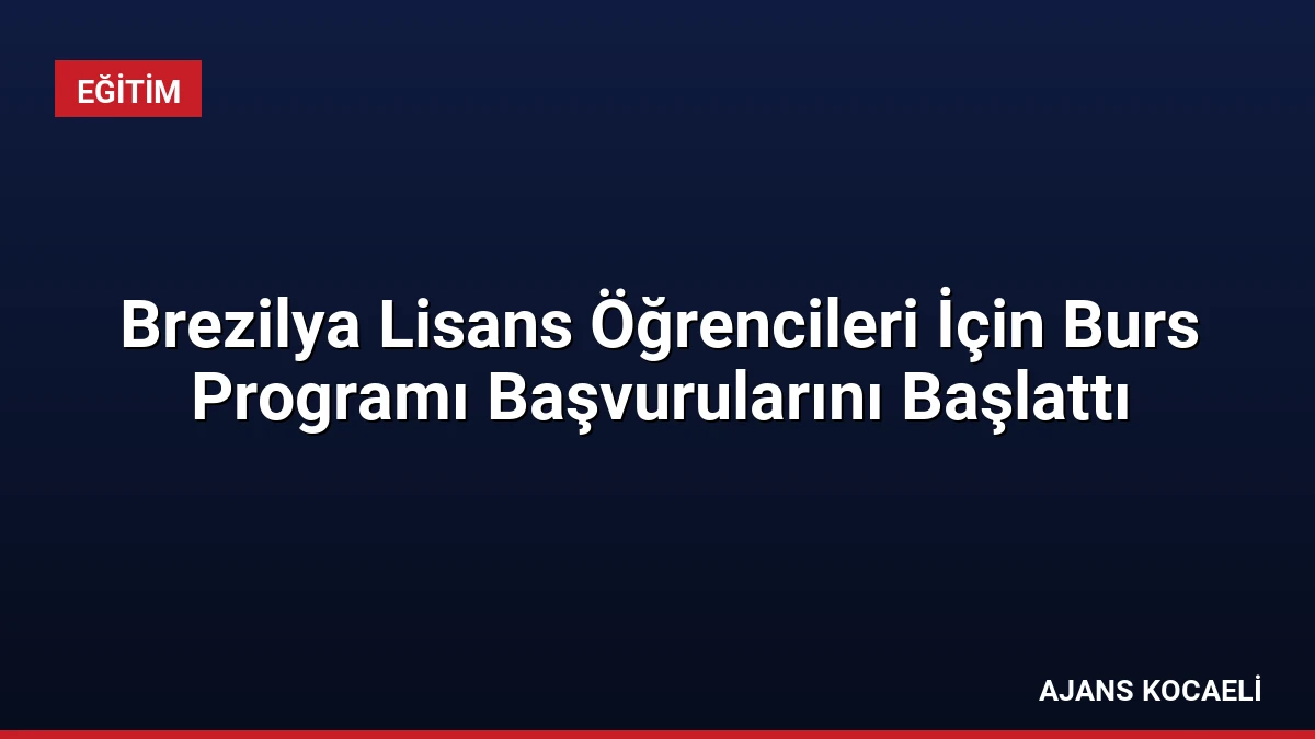 Brezilya Lisans Öğrencileri İçin Burs Programı Başvurularını Başlattı