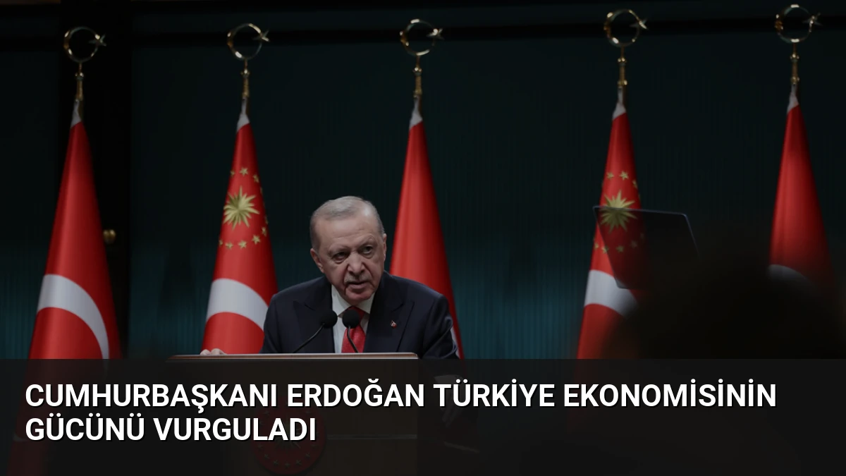 Cumhurbaşkanı Erdoğan Türkiye ekonomisinin gücünü vurguladı