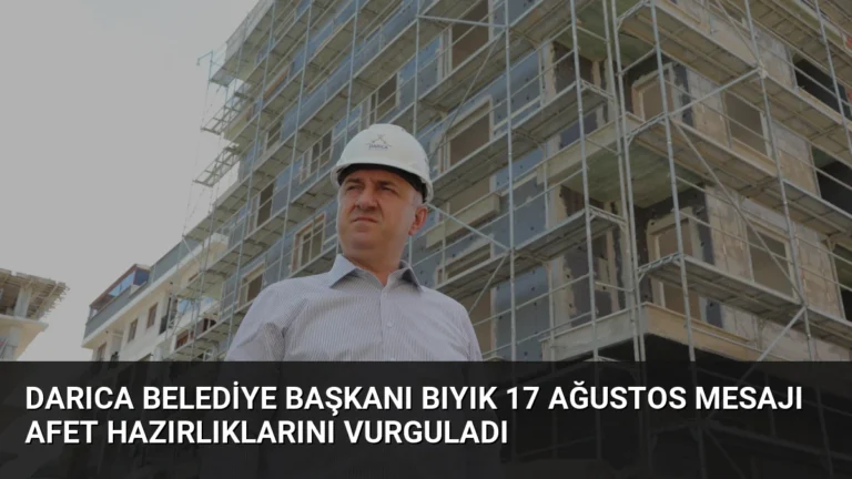Darıca Belediye Başkanı Bıyık 17 Ağustos Mesajı Afet Hazırlıklarını Vurguladı