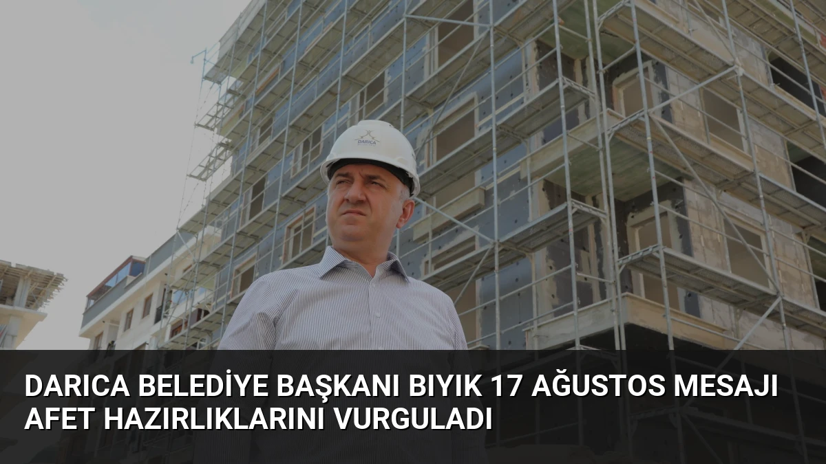 Darıca Belediye Başkanı Bıyık 17 Ağustos Mesajı Afet Hazırlıklarını Vurguladı