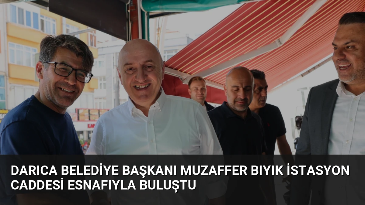Darıca Belediye Başkanı Muzaffer Bıyık İstasyon Caddesi Esnafıyla Buluştu