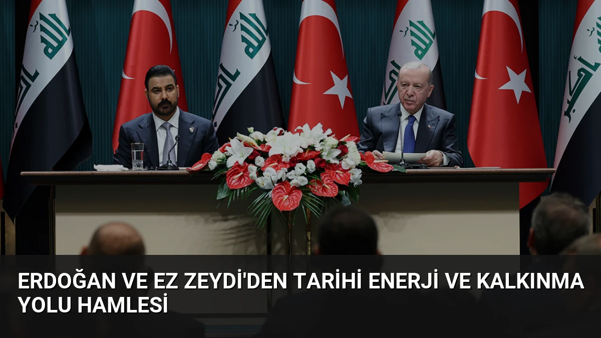 Erdoğan ve Ez Zeydi’den Tarihi Enerji ve Kalkınma Yolu Hamlesi
