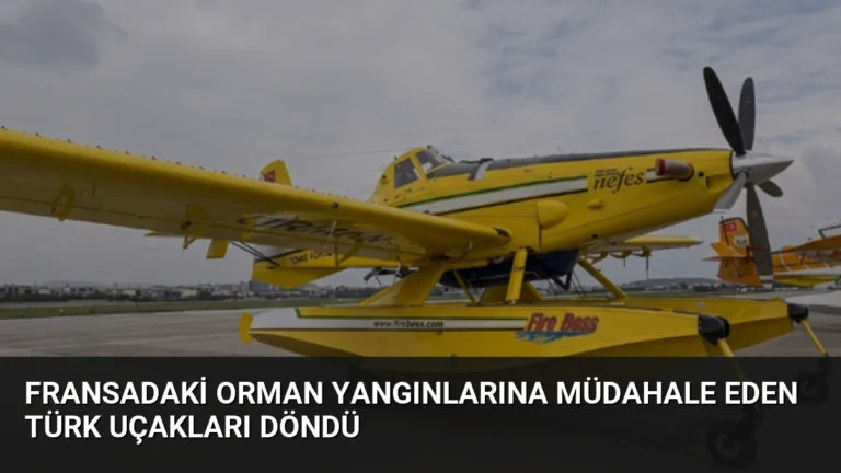 Fransadaki Orman Yangınlarına Müdahale Eden Türk Uçakları Döndü