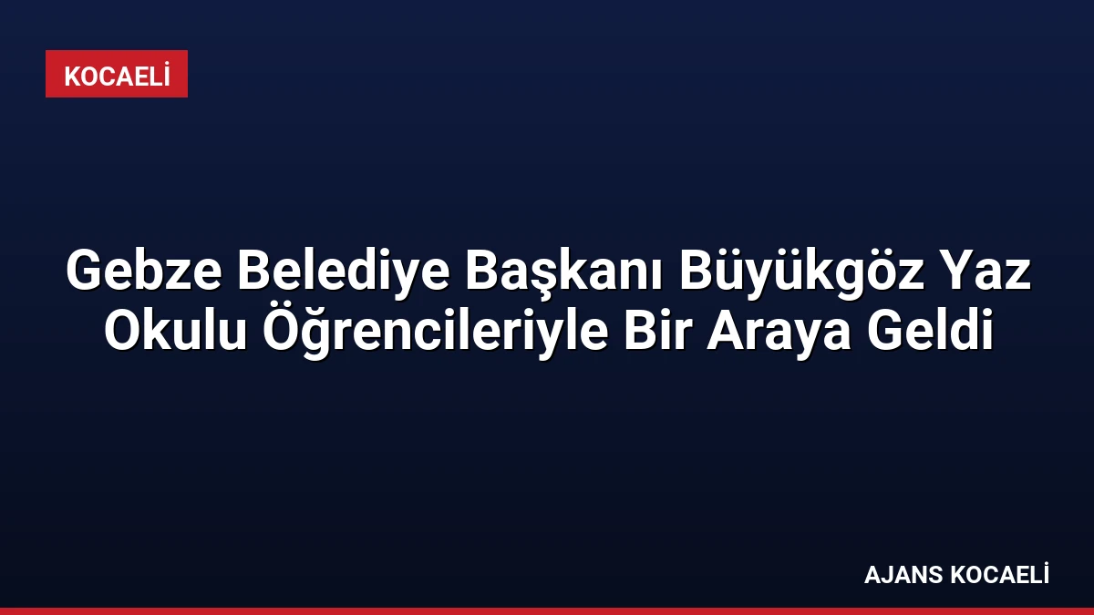 Gebze Belediye Başkanı Büyükgöz Yaz Okulu Öğrencileriyle Bir Araya Geldi