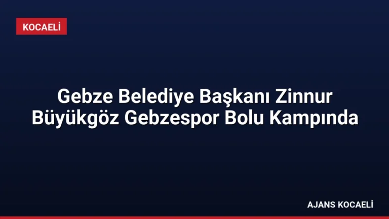 Gebze Belediye Başkanı Zinnur Büyükgöz Gebzespor Bolu Kampında
