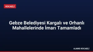Gebze Belediyesi Kargalı ve Orhanlı Mahallelerinde İmarı Tamamladı