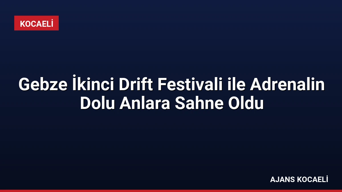 Gebze İkinci Drift Festivali ile Adrenalin Dolu Anlara Sahne Oldu