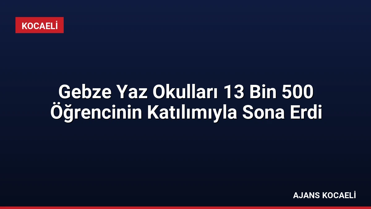 Gebze Yaz Okulları 13 Bin 500 Öğrencinin Katılımıyla Sona Erdi