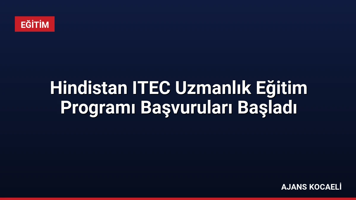 Hindistan ITEC Uzmanlık Eğitim Programı Başvuruları Başladı