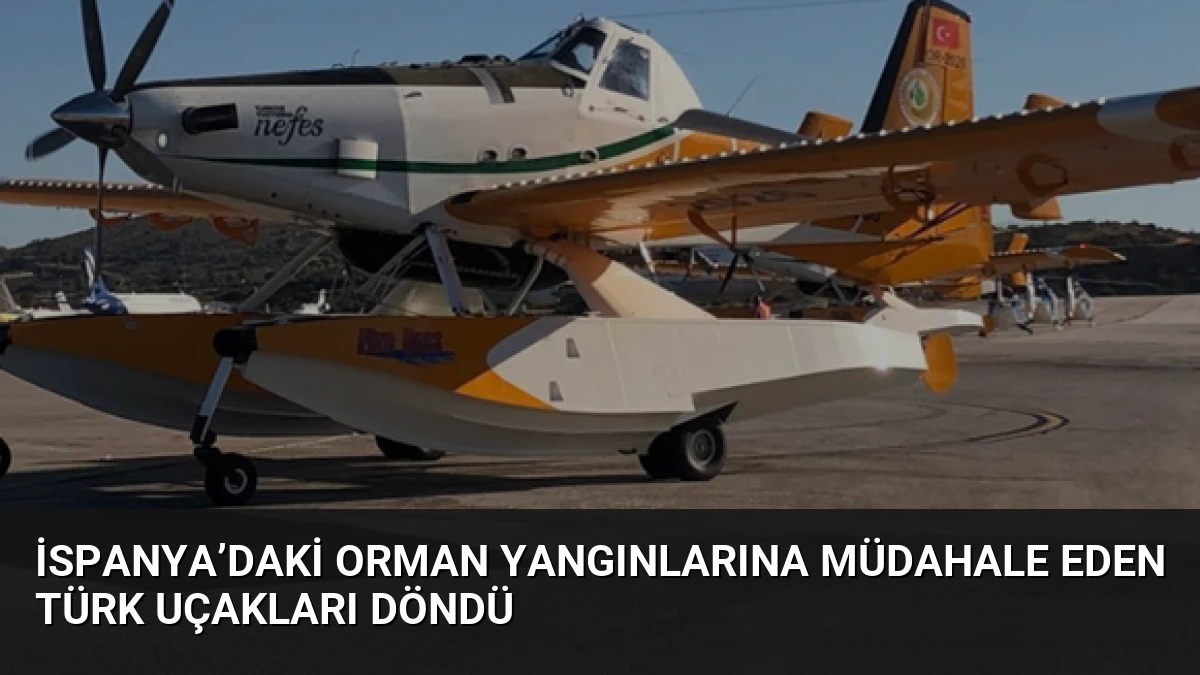 İspanya’daki Orman Yangınlarına Müdahale Eden Türk Uçakları Döndü
