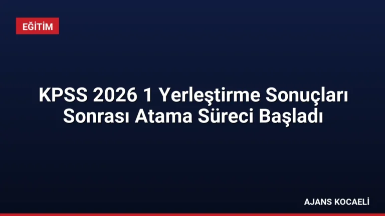 KPSS 2026 1 Yerleştirme Sonuçları Sonrası Atama Süreci Başladı