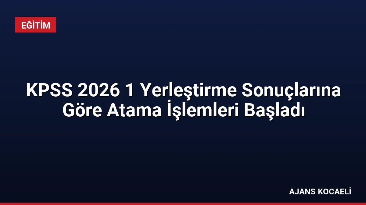 KPSS 2026 1 Yerleştirme Sonuçlarına Göre Atama İşlemleri Başladı