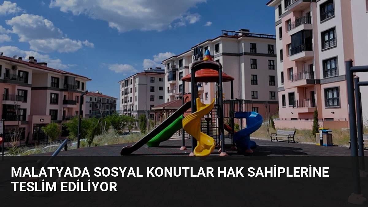 Malatyada Sosyal Konutlar Hak Sahiplerine Teslim Ediliyor