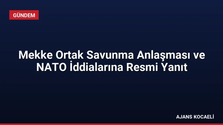 Mekke Ortak Savunma Anlaşması ve NATO İddialarına Resmi Yanıt