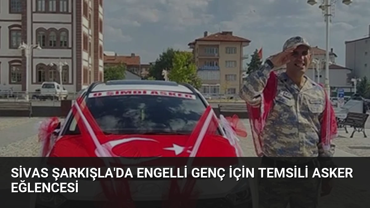 Sivas Şarkışla’da Engelli Genç İçin Temsili Asker Eğlencesi