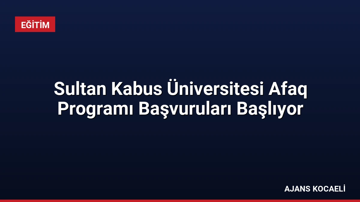 Sultan Kabus Üniversitesi Afaq Programı Başvuruları Başlıyor