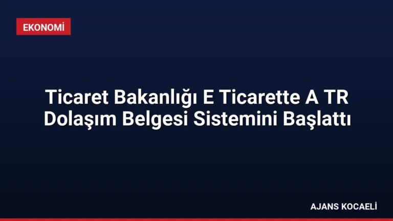 Ticaret Bakanlığı E Ticarette A TR Dolaşım Belgesi Sistemini Başlattı
