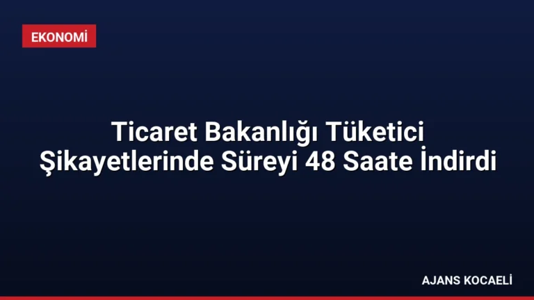 Ticaret Bakanlığı Tüketici Şikayetlerinde Süreyi 48 Saate İndirdi