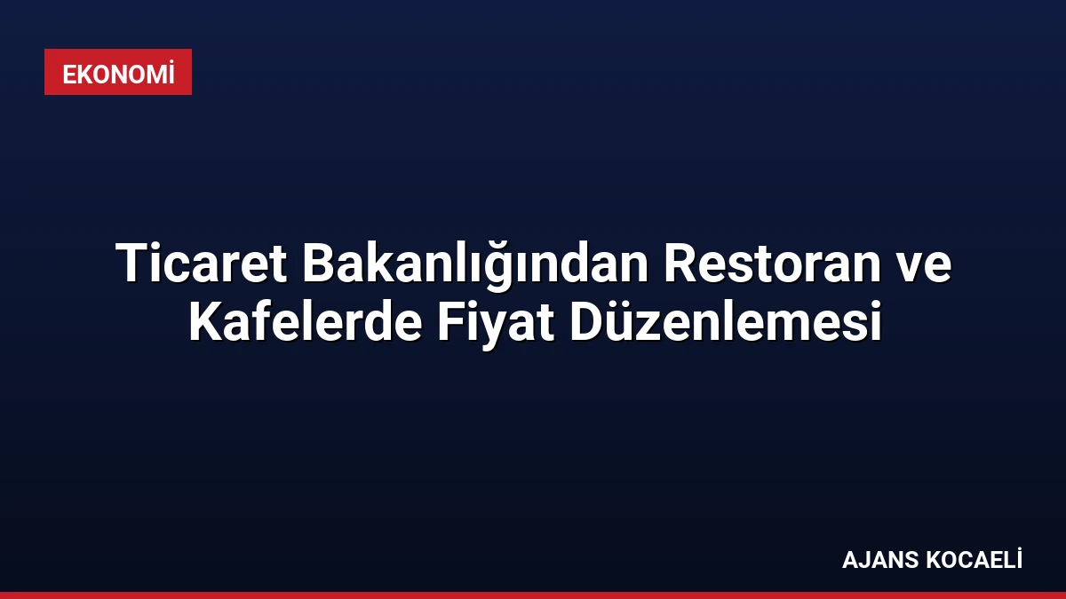 Ticaret Bakanlığından Restoran ve Kafelerde Fiyat Düzenlemesi