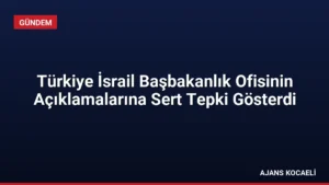 Türkiye İsrail Başbakanlık Ofisinin Açıklamalarına Sert Tepki Gösterdi