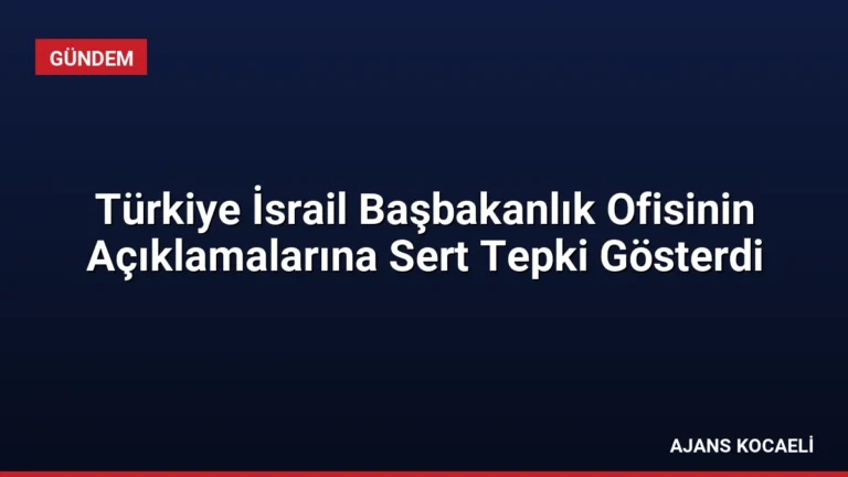 Türkiye İsrail Başbakanlık Ofisinin Açıklamalarına Sert Tepki Gösterdi