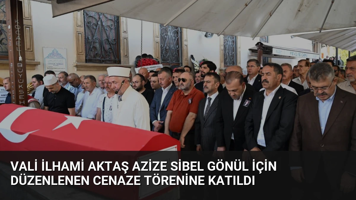 Vali İlhami Aktaş Azize Sibel Gönül için düzenlenen cenaze törenine katıldı