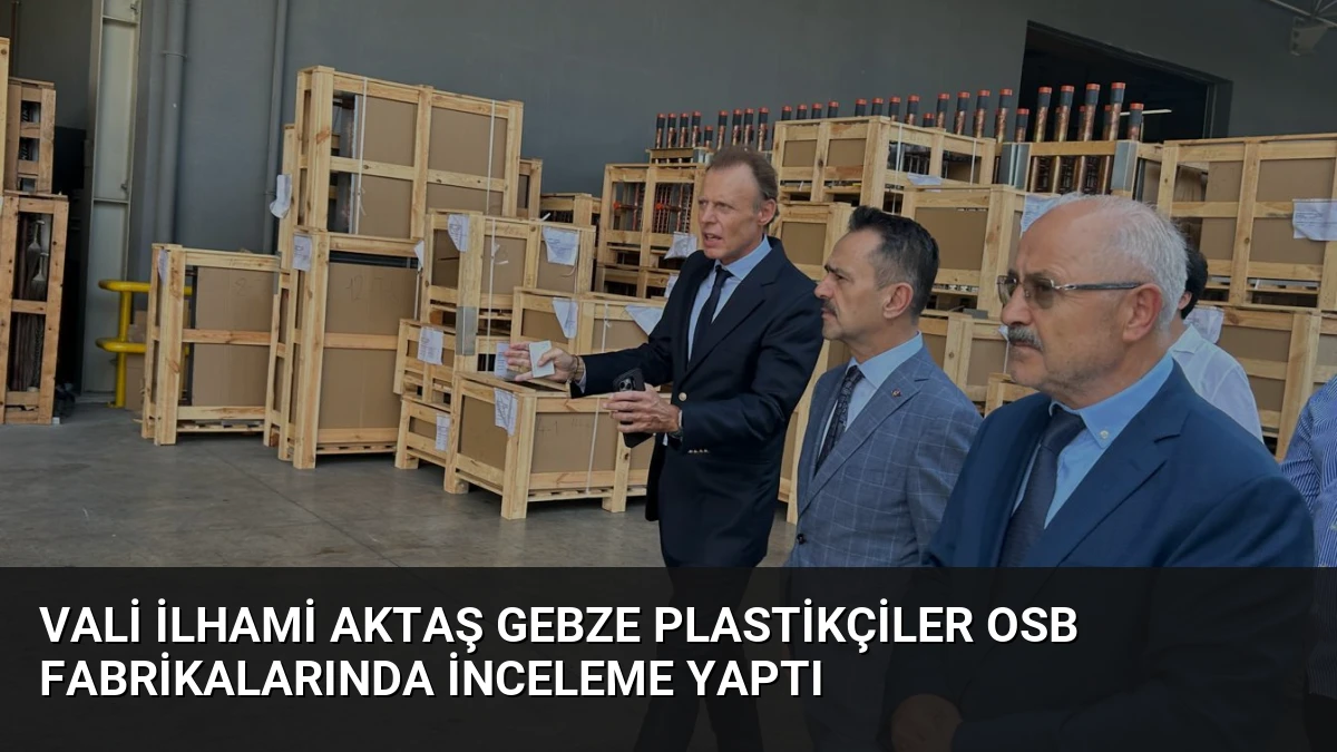 Vali İlhami Aktaş Gebze Plastikçiler OSB Fabrikalarında İnceleme Yaptı